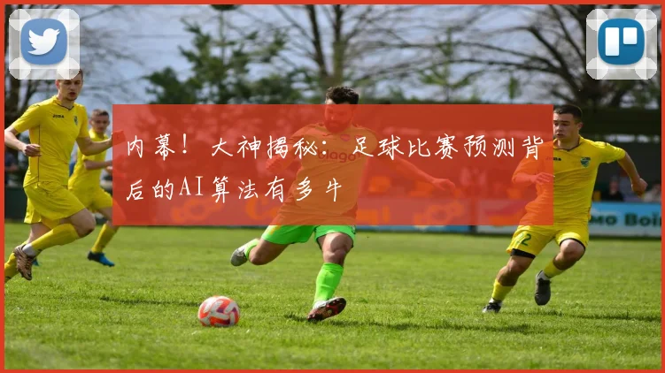 内幕！大神揭秘：足球比赛预测背后的AI算法有多牛