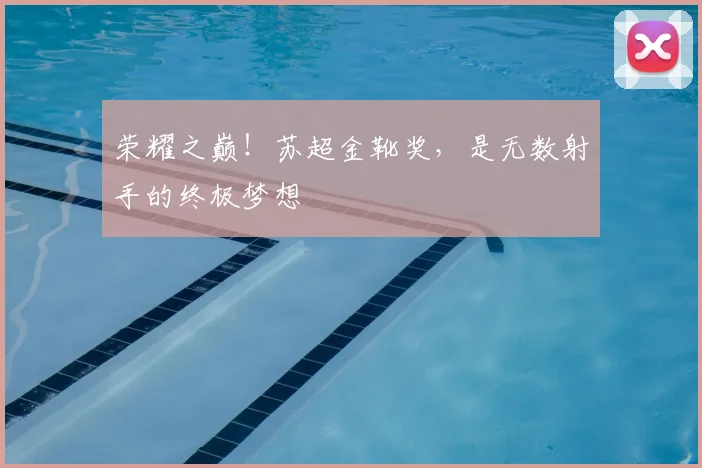荣耀之巅！苏超金靴奖，是无数射手的终极梦想