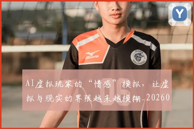 AI虚拟玩家的“情感”模拟,让虚拟与现实的界限越来越模糊_20260702034852